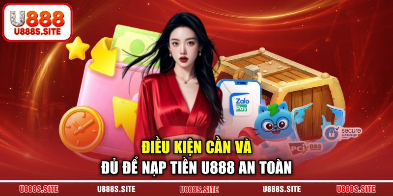 Điều kiện cần và đủ để nạp tiền U888 an toàn Điều kiện cần và đủ để nạp tiền U888 an toàn