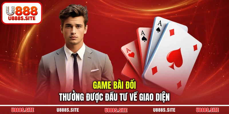 Game bài đổi thưởng được đầu tư về giao diện