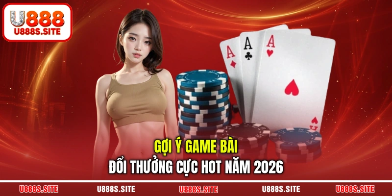 Gợi ý game bài trực tuyến cực hot năm 2026