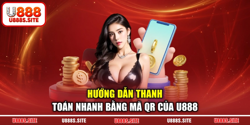 Hướng dẫn thanh toán nhanh bằng mã QR của U888 Hướng dẫn thanh toán nhanh bằng mã QR của U888