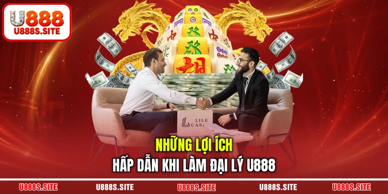 Những lợi ích hấp dẫn khi làm đại lý U888 Những lợi ích hấp dẫn khi làm đại lý U888