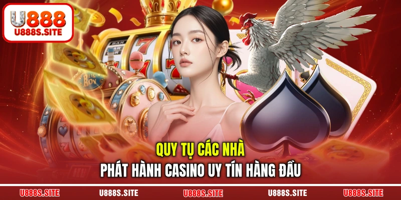 Quy tụ các nhà phát hành casino uy tín hàng đầu Quy tụ các nhà phát hành casino uy tín hàng đầu