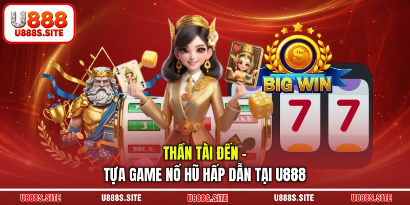 Thần tài đến - Tựa game nổ hũ hấp dẫn tại U888 Thần tài đến - Tựa game nổ hũ hấp dẫn tại U888