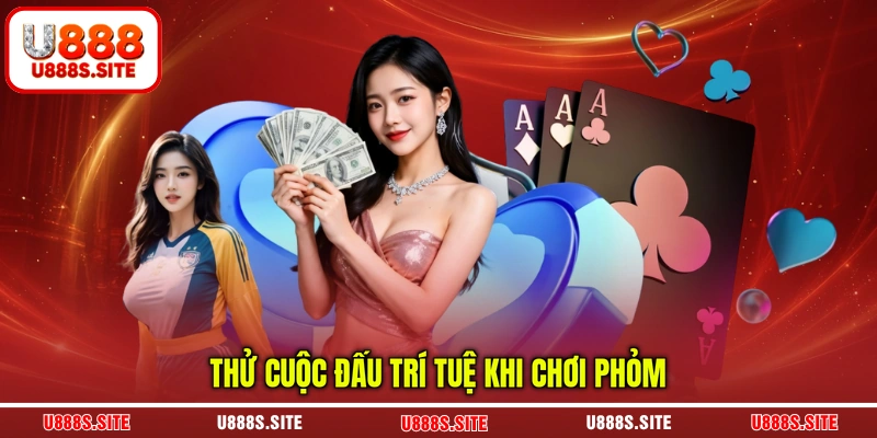 Thử cuộc đấu trí tuệ khi chơi Phỏm Thử cuộc đấu trí tuệ khi chơi Phỏm