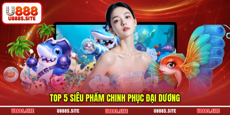 Top 5 siêu phẩm chinh phục đại dương Top 5 siêu phẩm chinh phục đại dương